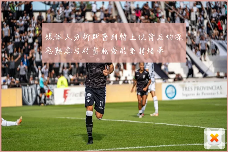 媒体人分析斯普利特上位背后的深思熟虑与对首轮秀的坚持培养
